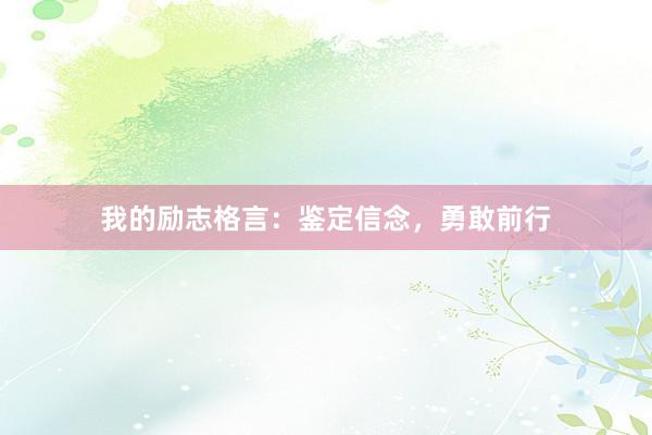 我的励志格言：鉴定信念，勇敢前行